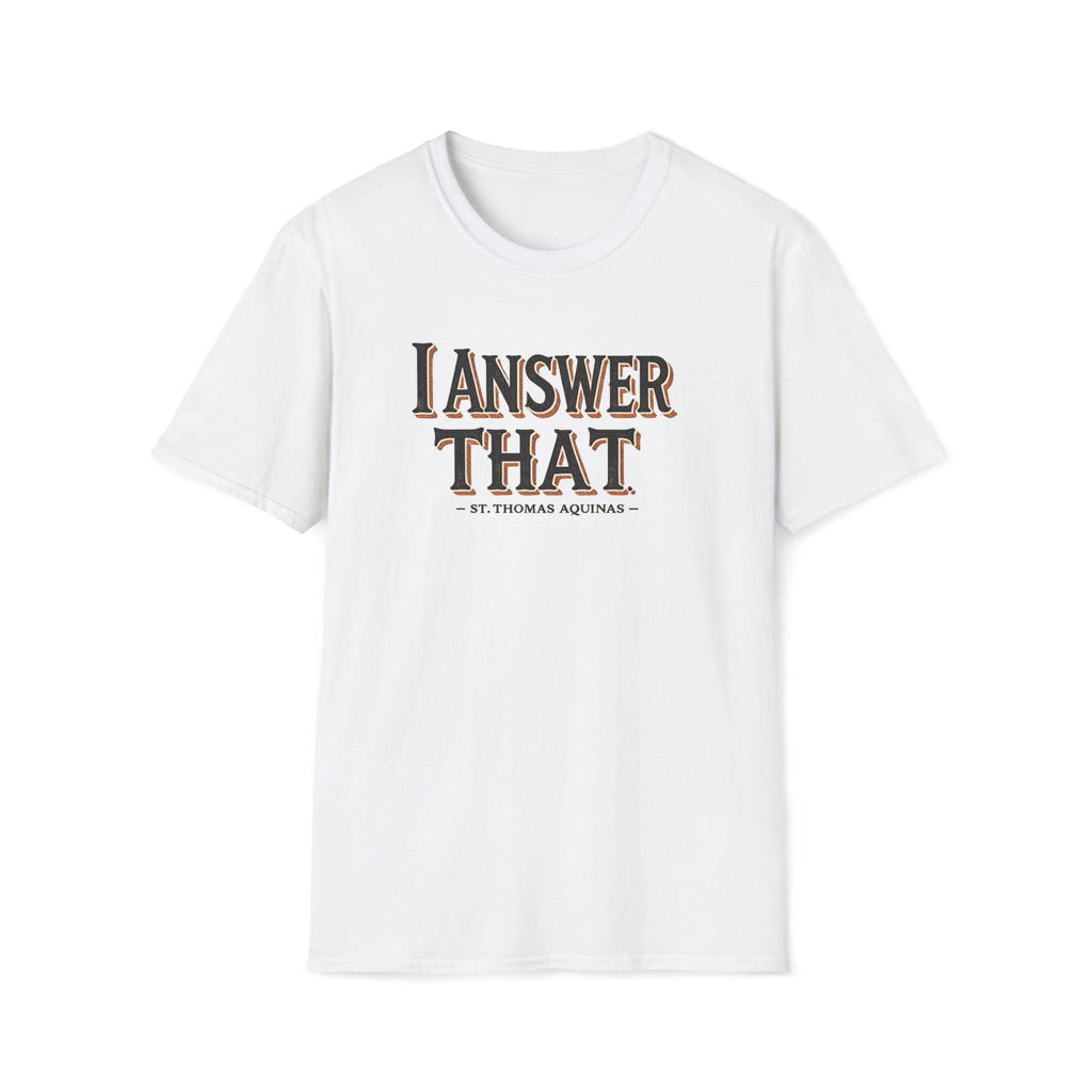 I Answer That T-Shirt — Funny Quote Tee (St. Thomas Aquinas)