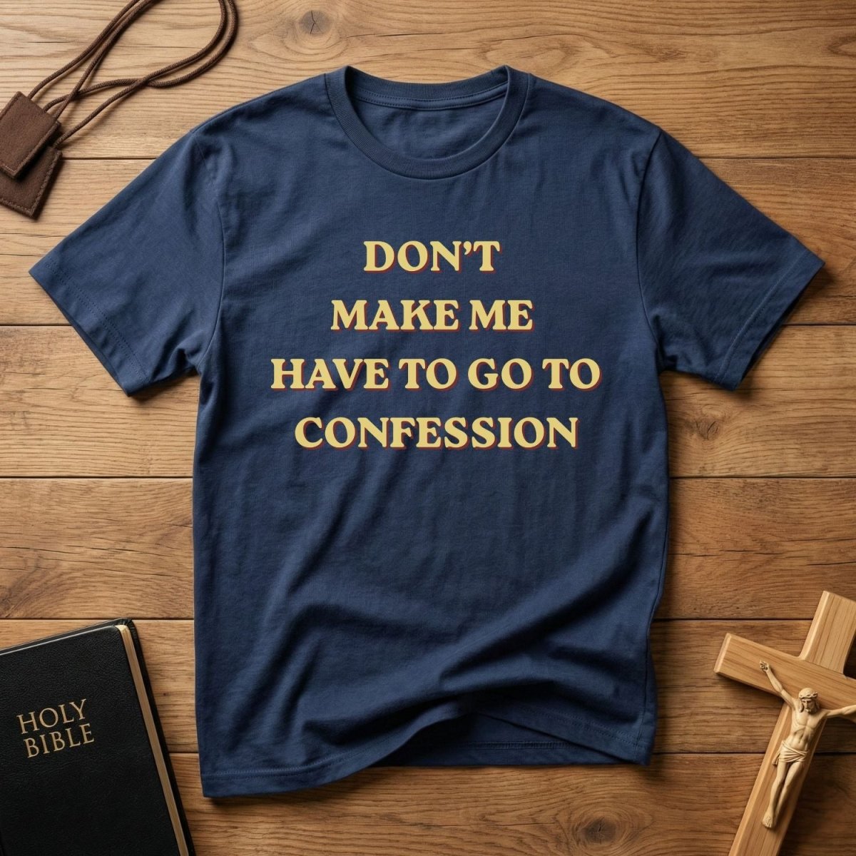 Don’t Make Me Have To Go To Confession T-Shirt