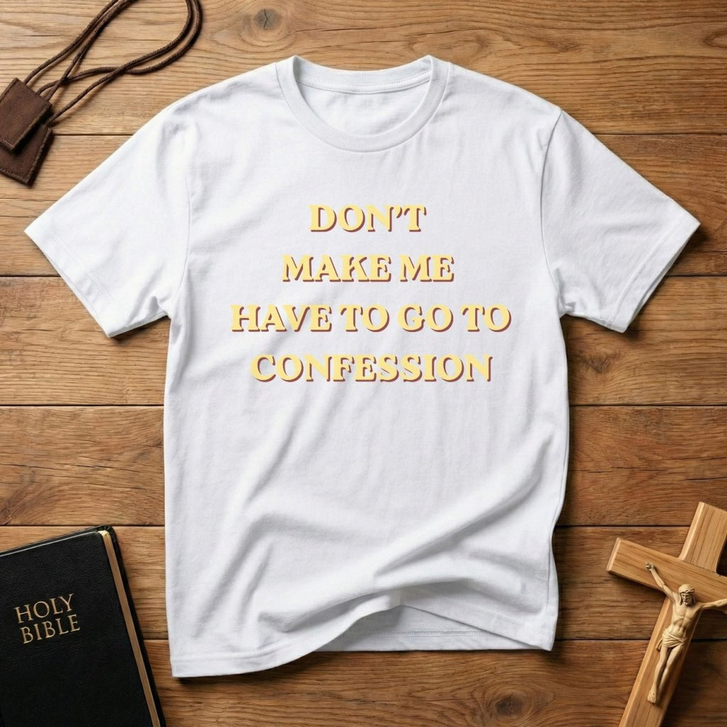 Don’t Make Me Have To Go To Confession T-Shirt