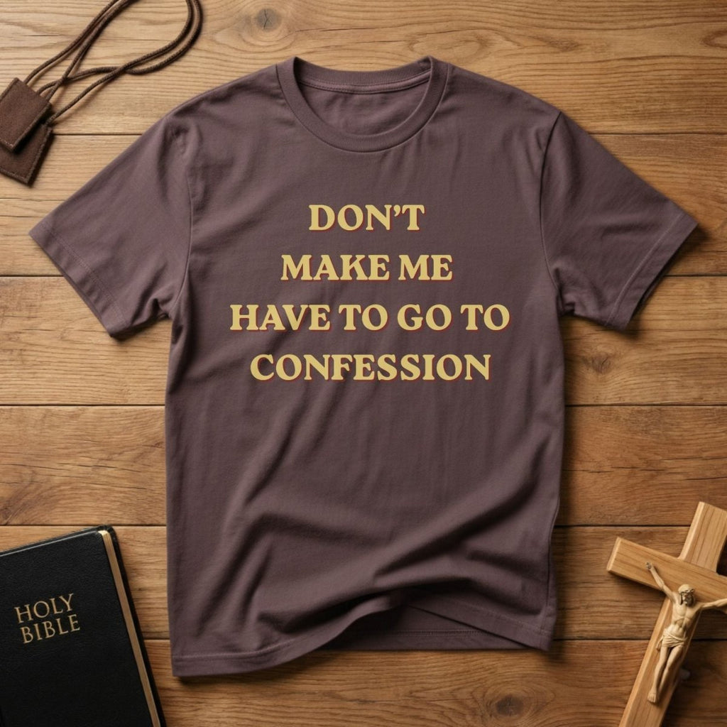 Don’t Make Me Have To Go To Confession T-Shirt