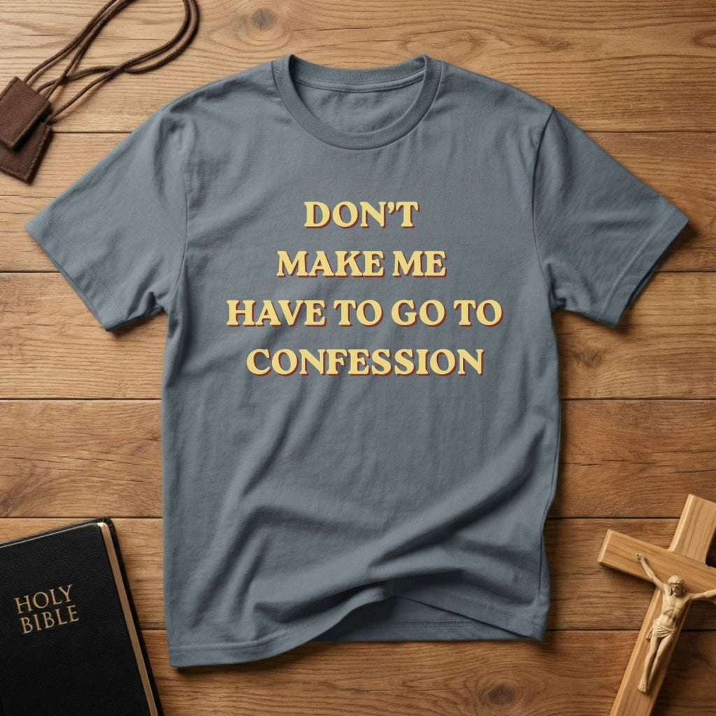 Don’t Make Me Have To Go To Confession T-Shirt